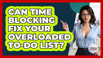 Can Time Blocking Fix Your Overloaded To-do List? - Ultimate Life Hacks