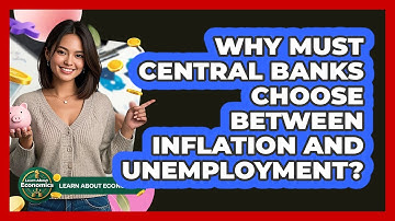 Why Must Central Banks Choose Between Inflation And Unemployment? - Learn About Economics