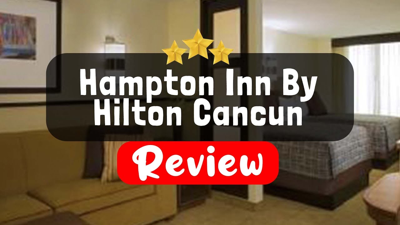 Honest Hampton Inn By Hilton Cancun Cumbres Reviews Review (worth It Or Skip?)