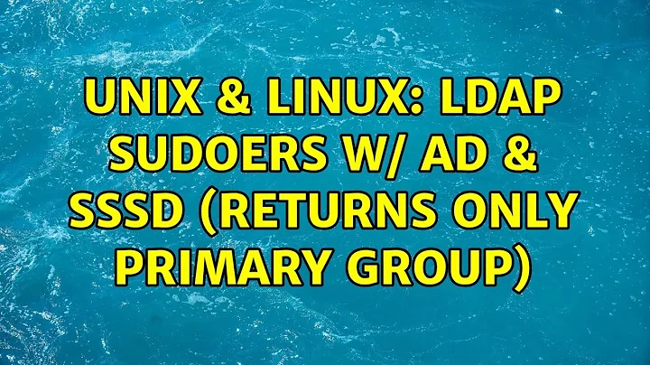 Unix & Linux: LDAP Sudoers w/ AD & SSSD (returns only primary group) (2 Solutions!!)
