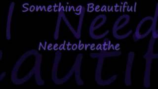 Video thumbnail of "Something Beautiful NeedToBreathe"