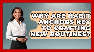 Why Are Habit Anchors Key To Crafting New Routines? - Habit Hacks Hub