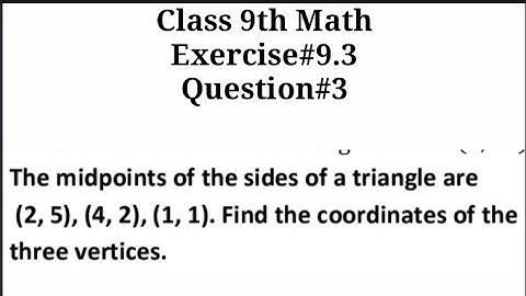 The midpoints of the sides of a triangle are (2,5),(4,2),(1,1). Find coordinates of three vertices.
