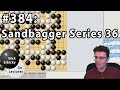 Nick Sibicky Go Lecture #384 - Sandbagger Series 36