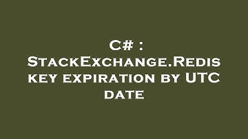 C# : StackExchange.Redis key expiration by UTC date