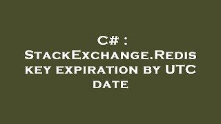 C# : StackExchange.Redis key expiration by UTC date