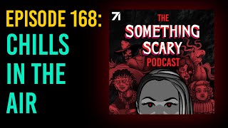 168 Chills In The Air  The Something Scary Podcast  Extended Episode Snarled