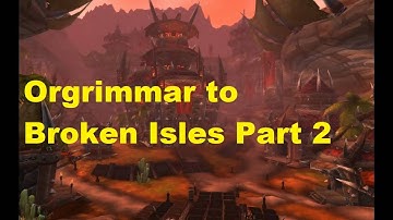 Orgrimmar To Broken Isles Part 2