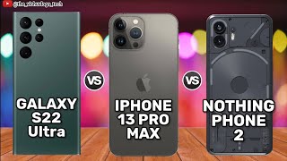 Nothing phone 2 vs Samsung Galaxy S22 Ultra vs Apple iPhone 13 Pro Max || Price & Reviews 2023