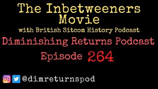 The Inbetweeners Movie (with British Sitcom History) - Diminishing Returns Podcast Episode 264