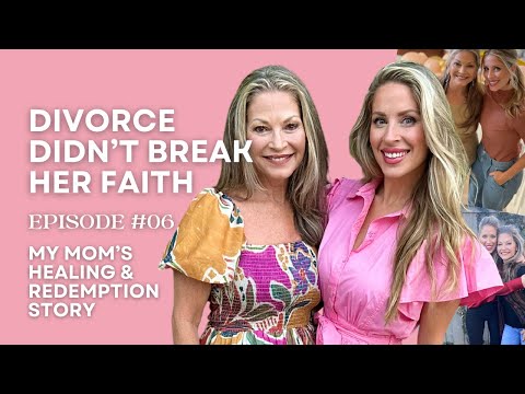 DIVORCE DIDN’T BREAK HER FAITH: MY MOM’S HEALING & REDEMPTION STORY | E6