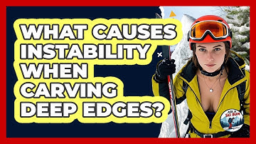 What Causes Instability When Carving Deep Edges? - Ask A Ski Bum