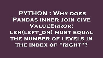 PYTHON : Why does Pandas inner join give ValueError: len(left_on) must equal the number of levels in