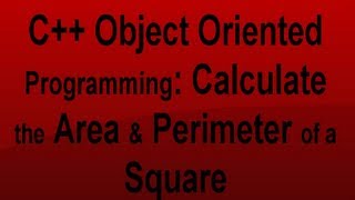 How to Find the Area and Perimeter of a Square using C++ Object Oriented Programming