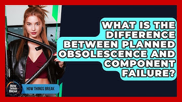 What Is The Difference Between Planned Obsolescence And Component Failure? - How Things Break