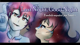 Last Night, Good Night - Fandub español latino ~ Tauri ~