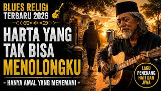 BLUES RELIGI TERBARU 2026 🎸 HARTA YANG TAK BISA MENOLONGKU - HANYA AMAL YANG MENEMANI