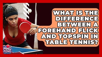 What Is The Difference Between A Forehand Flick And Topspin In Table Tennis? - Ping Pong Prodigy
