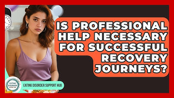 Is Professional Help Necessary for Successful Recovery Journeys? | Eating Disorder Support Hub