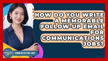 How Do You Write A Memorable Follow-up Email For Communications Jobs? - Communications Jobs