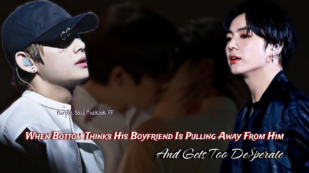 "When Bottom Thinks His Boyfriend Is Pulling Away From Him And Gets Too - I Feel Like My Boyfriend Is Pulling Away