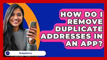 How Do I Remove Duplicate Addresses In An App? - Be App Savvy