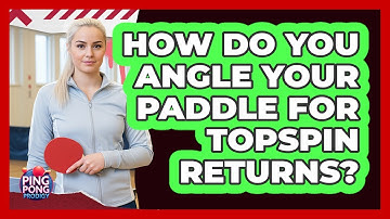 How Do You Angle Your Paddle For Topspin Returns?