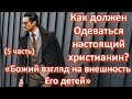 Как должен одеваться настоящий христианин.«Божий взгляд на внешность Его детей»(5 часть) Пилипенко В