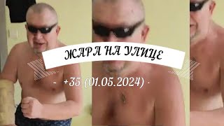 ✔ ЖАРА НА УЛИЦЕ +35 (01.05.2024)