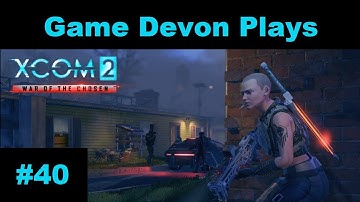 Devon Plays XCOM 2: WoC #40 - Operation Leviathan