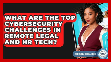 What Are The Top Cybersecurity Challenges In Remote Legal And HR Tech? - Legal And HR SaaS Stack