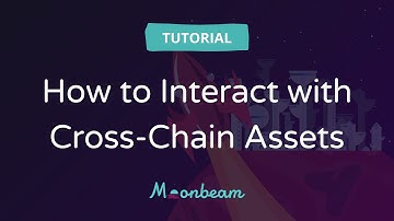 How to Interact with Cross-Chain Assets on Moonbeam