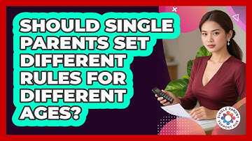Should Single Parents Set Different Rules For Different Ages? - Single Parent Support Hub