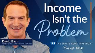Why High-Income Doctors Struggle to Build Wealth - WCI Podcast #458 Net Worth