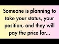 Angels say | Someone is planning to take your status, your... | Angel Message