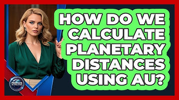 How Do We Calculate Planetary Distances Using AU? - Profiles in Politics