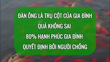 ĐÀN ÔNG LÀ TRỤ CỘT CỦA GIA ĐÌNH_ QUẢ KHÔNG SAI 80% HẠNH PHÚC GIA ĐÌNH QUYẾT ĐỊNH BỞI NGƯỜI CHỒNG