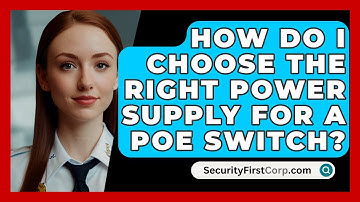 How Do I Choose The Right Power Supply For A PoE Switch? - SecurityFirstCorp.com