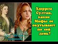 Хюррем султан, какие Мифы окутывают ее по сей день? Великолепный век (Интриганка)