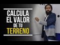 CALCULA EL VALOR DE TU TERRENO