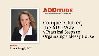 Conquer Clutter, the ADD Way: 7 Practical Steps to Organizing a Messy House w/ Linda Roggli, PCC