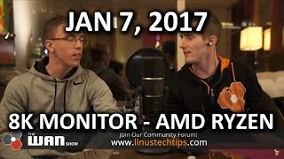 HANDS ON AMD RYZEN & DELL 8K MONITOR - WAN Show January 6, 2017 HANDS ON AMD RYZEN & DELL 8K MONITOR - WAN Show January 6, 2017