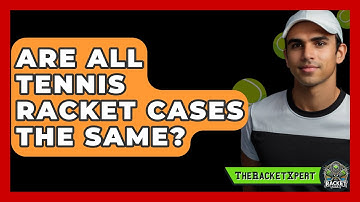 Are All Tennis Racket Cases The Same? - The Racket Xpert