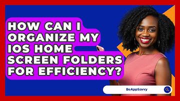 How Can I Organize My iOS Home Screen Folders For Efficiency? - Be App Savvy