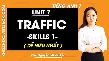 Tiếng Anh 7 - Unit 7 Traffic - Skills 1 - Cô Nguyễn Minh Hiền (DỄ HIỂU NHẤT)