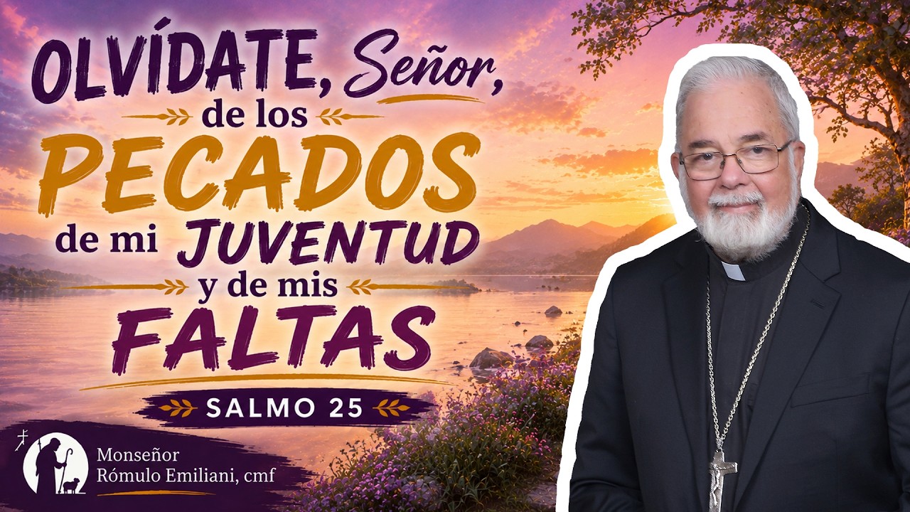Olvidate Señor de los pecados de mi juventud y de mis faltas. Salmo 25