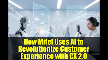 How Mitel Uses AI to Revolutionize Customer Experience with CX 2.0