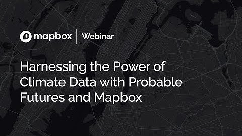 Harnessing the Power of Climate Data with Probable Futures and Mapbox