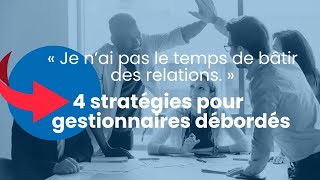 Stratégies Pour Les Gestionnaires Débordés Qui Veulent Bâtir Des Relations