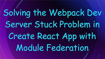 Solving the Webpack Dev Server Stuck Problem in Create React App with Module Federation